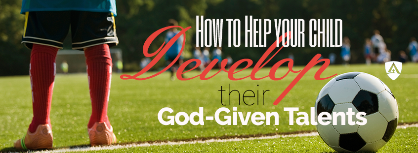How to Help Your Child Develop Their God-Given Talents