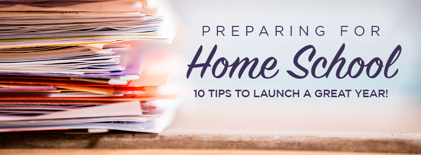 Preparing for Home School: 10 Tips to Launch a Great Year